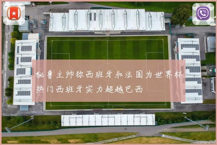 秘鲁主帅称西班牙和法国为世界杯热门西班牙实力超越巴西