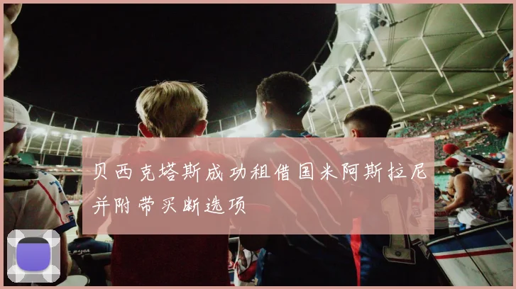 贝西克塔斯成功租借国米阿斯拉尼并附带买断选项